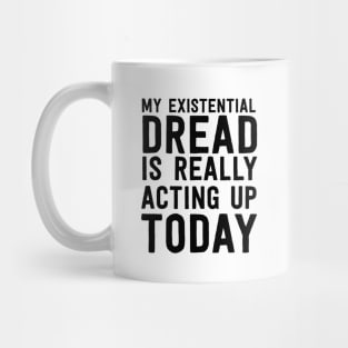 Existential dread acting up Mug